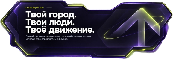 Следующий шаг. Твой город. Твои люди. Твоё движение. Создай профиль за пару минут — и выбери первое дело, которое тебе действительно близко.